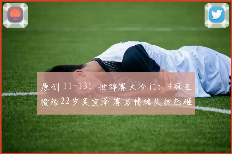 原创 11-13！世锦赛大冷门：4冠王输给22岁吴宜泽 赛后情绪失控怒砸球杆