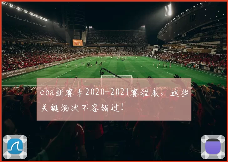 cba新赛季2020-2021赛程表，这些关键场次不容错过！