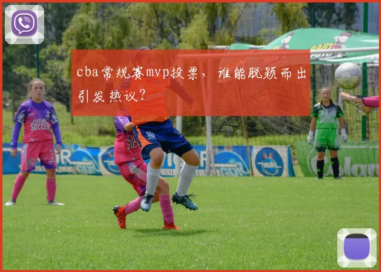 cba常规赛mvp投票，谁能脱颖而出引发热议？