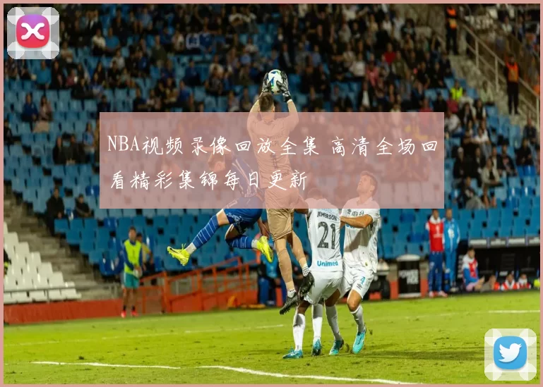 NBA视频录像回放全集 高清全场回看精彩集锦每日更新